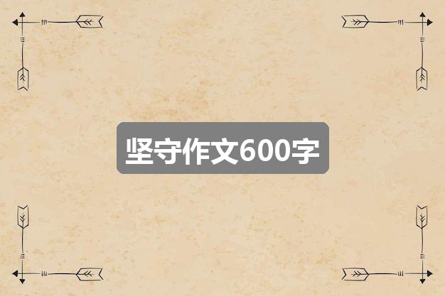 作文二四六天天彩资料大全网最新:坚守作文600字(实用5篇)
